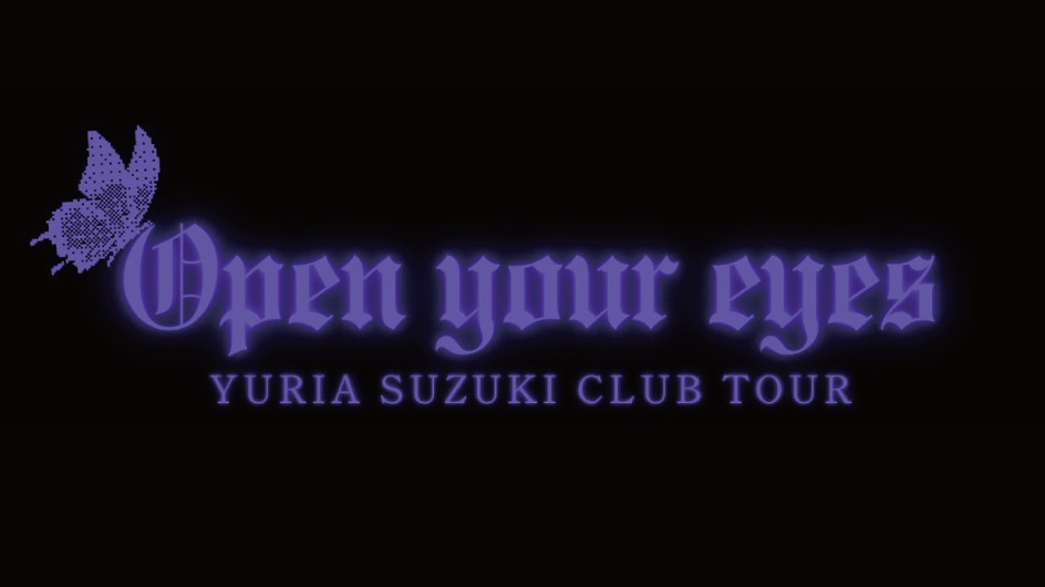Open your eyes - YURIA SUZUKI CLUB TOUR